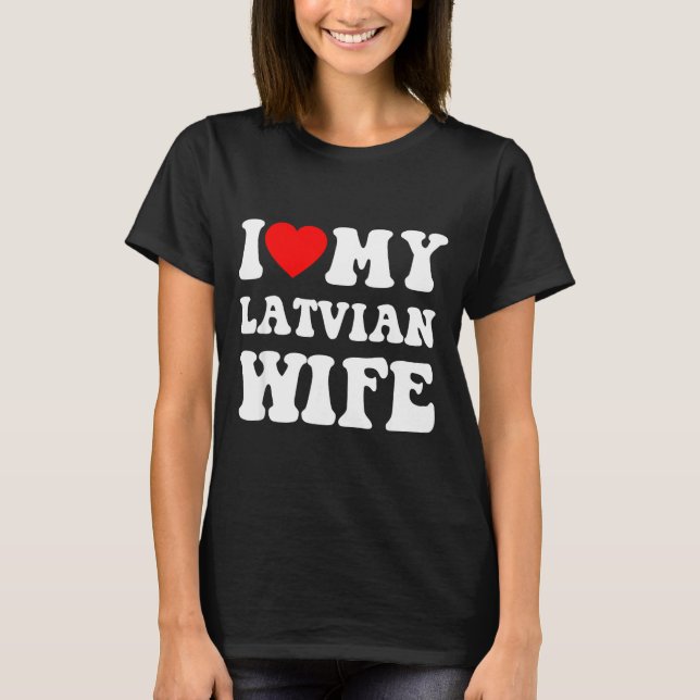 T-shirt I Love My Latvian Wife Funny For Men Women  (Devant)