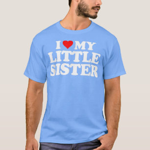 T-shirt I Love My Little Sister    THeart Funny Fun Don T