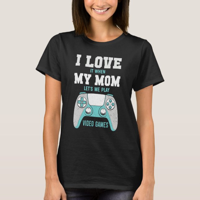 T-shirt I Love My Mom  Sarcastic Video Games (Devant)