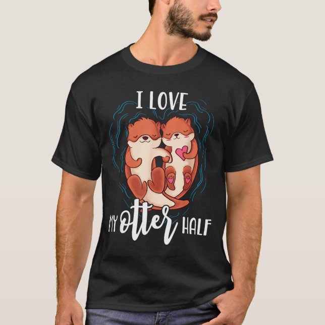T-shirt I Love My Otter Half Pun Couple Valentine's Day  (Devant)