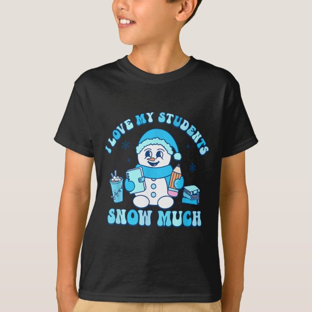 T-shirt I Love My Students Snow Much Winter Teacher  (Devant)