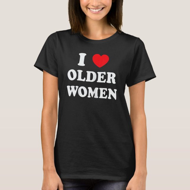 T-shirt I Love Older Women Heart Hot Moms (Devant)