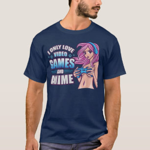 T-shirt I Love Only Video Games And Anime Girl Gaming 