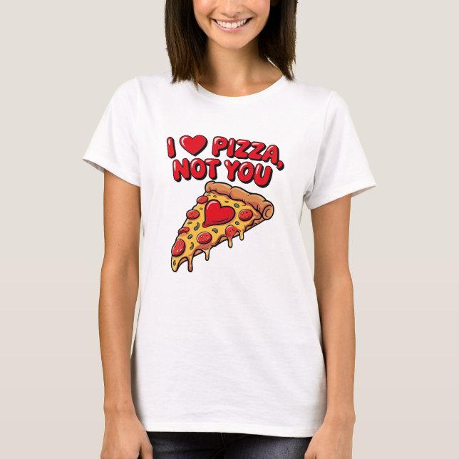 T-shirt I Love Pizza Not You Shirt (Devant)