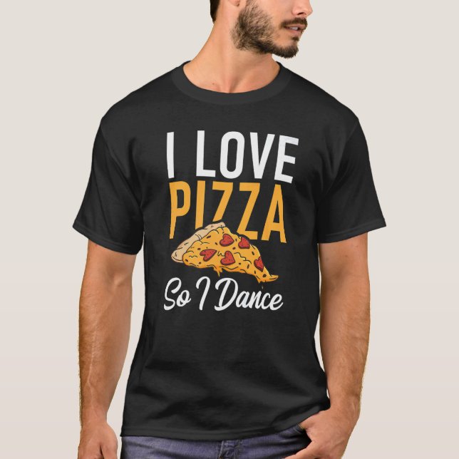 T-shirt I love Pizza so i Dance Dancing Love Pizza (Devant)