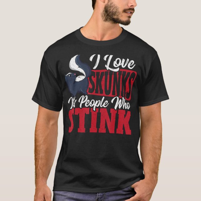 T-shirt I Love Skunks It s People Who Stink Skunk (Devant)