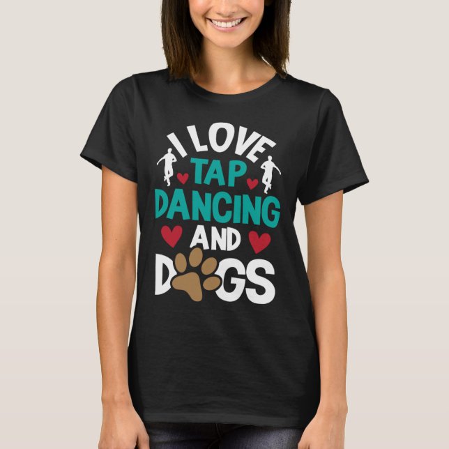 T-shirt I Love Tap Dancing And Dogs  Dance Competition Cho (Devant)