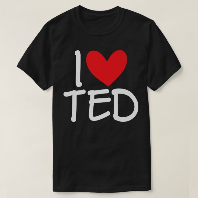 T-shirt I Love Ted Name Personalized Men Guy BFF Friend He (Design devant)