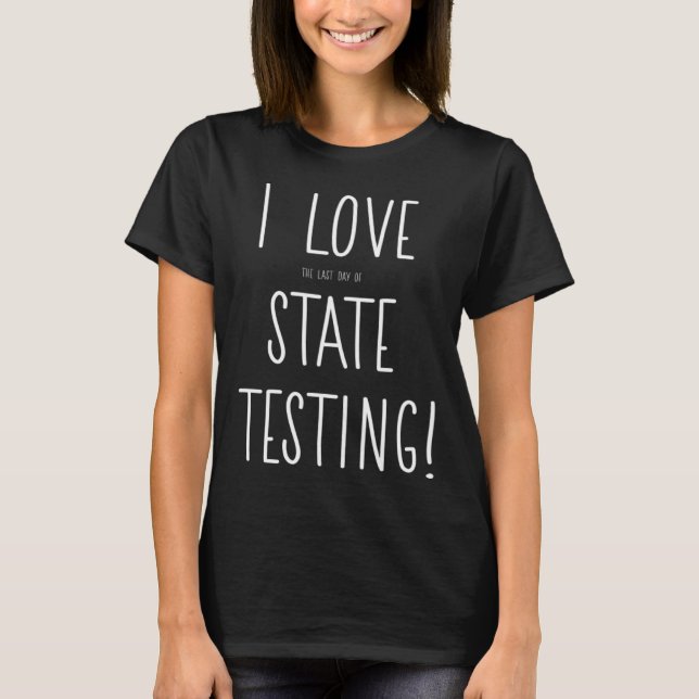 T-shirt I Love the last day of State Testing Teacher 2 (Devant)