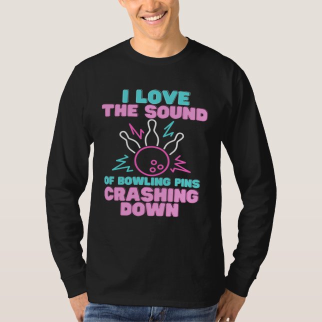T-shirt I Love The Sound Of Bowling Pins Crashing Down  Te (Devant)