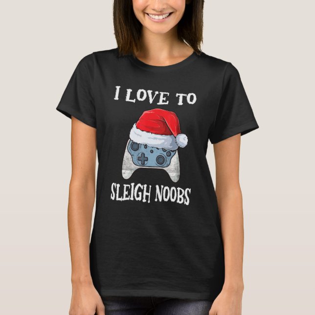 T-shirt I Love To Sleigh Noobs Gamer Christmas Video Games (Devant)