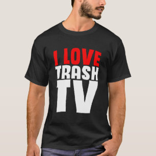 T-shirt I Love Trash Tv Télévision Télévision Binge Tv Wat