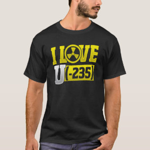 T-shirt I Love Uranium 245 Nuclear Engineering