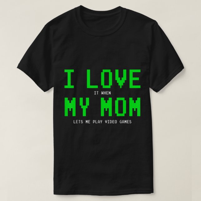 T-shirt I Love When Mom Lets Me Game Design (Design devant)