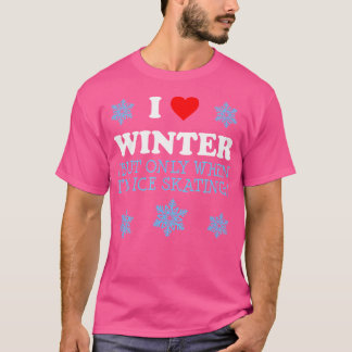 T-shirt I Love Winter But Only When I Ice Skate Funny Ice 