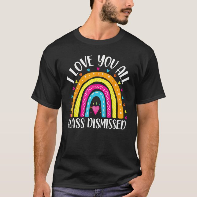 T-shirt I Love You All Class Dismissed Last Day Of School  (Devant)