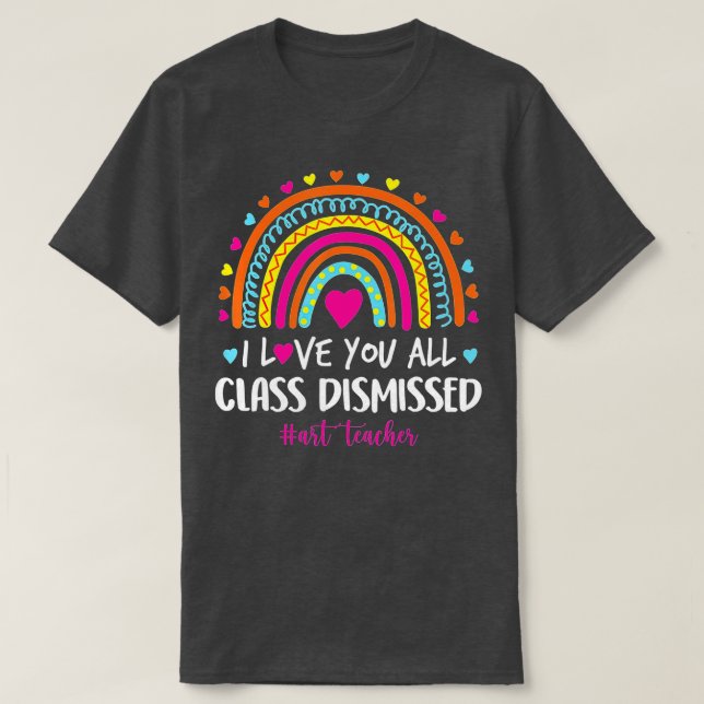 T-shirt I Love You Class Dismissed Art Teacher  (Design devant)