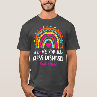 T-shirt I Love You Class Dismissed Art Teacher