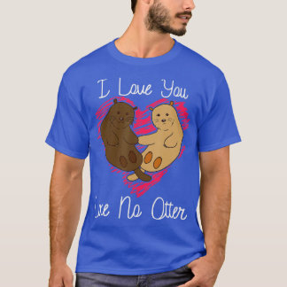 T-shirt I Love You Like No Otter Animal Pun Cute Punny  Gi