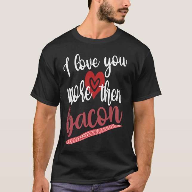 T-shirt I Love You More Than Bacon Lovable Gathering Of Ba (Devant)