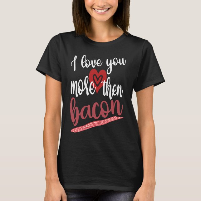 T-shirt I Love You More Than Bacon Lovable Gathering Of Ba (Devant)