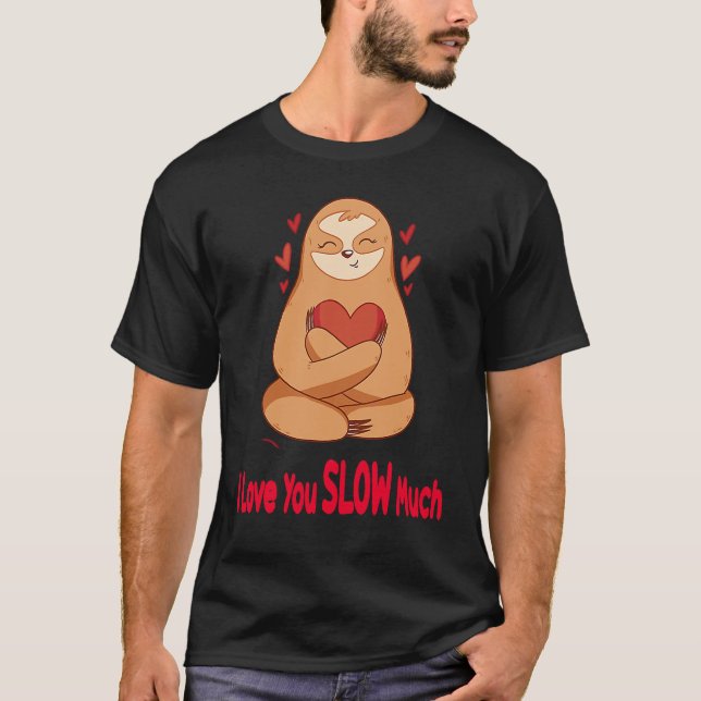 T-shirt I Love You Slow Much Sloth Heart  Valentines Day   (Devant)