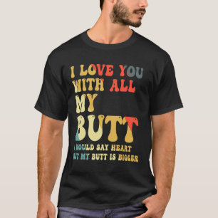 T-shirt I Love You With All My Butt