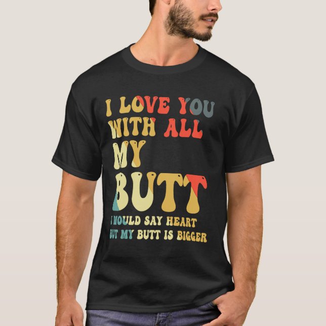 T-shirt I Love You With All My Butt (Devant)