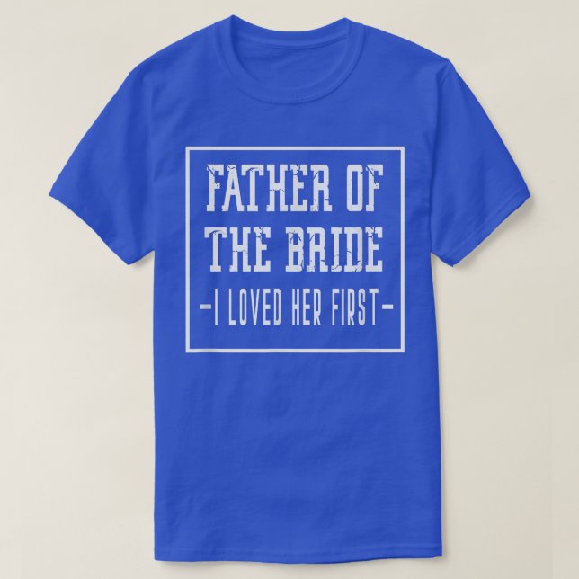 T-shirt I Loved Her First Father of the Bride Wedding Dad  (Design devant)
