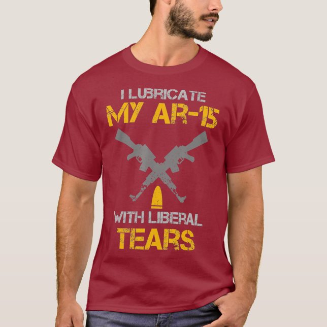 T-shirt I Lubricate My Ar15 With Liberal Tears Pro Gun (Devant)