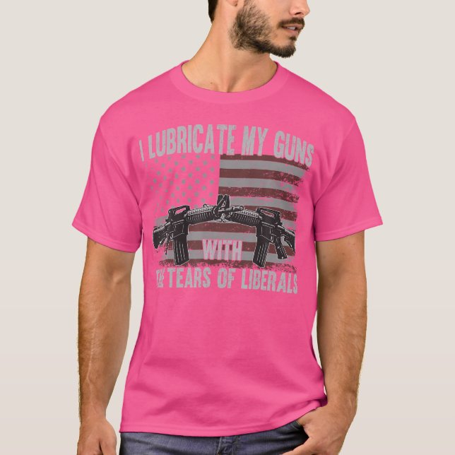 T-shirt I Lubricate My Guns With Tears Of Liberals (Devant)