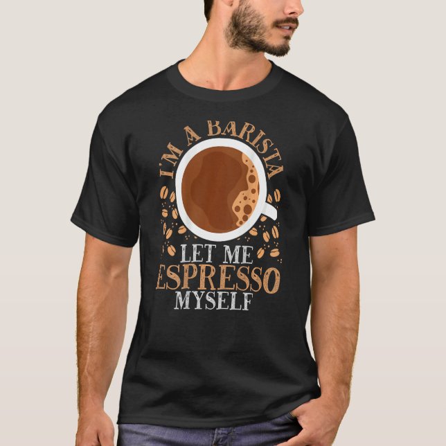 T-shirt I m A Barista Let Me Espresso Myself Backprint Bar (Devant)