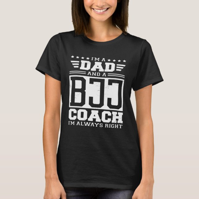 T-shirt I m A Dad And A BJJ Coach I m Always Right (Devant)
