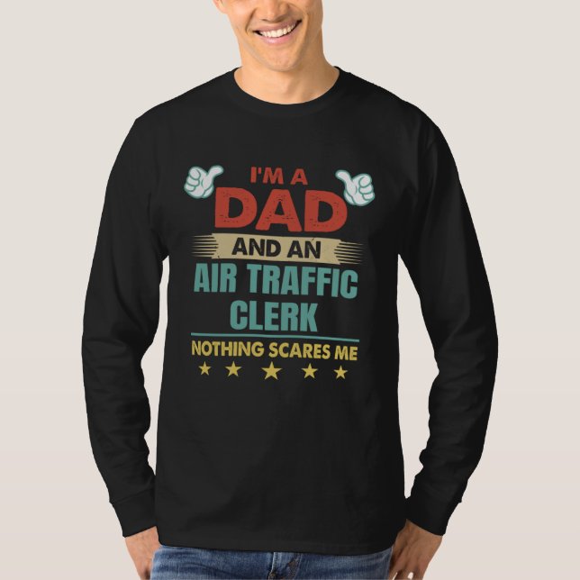 T-shirt I m A Dad And An Air Traffic Clerk Nothing Scares  (Devant)