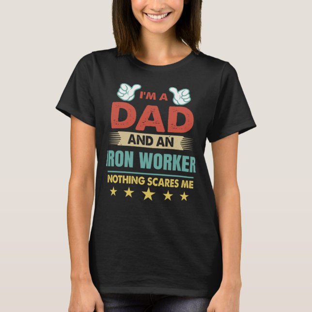 T-shirt I m A Dad And An Iron Worker Nothing Scares Me (Devant)