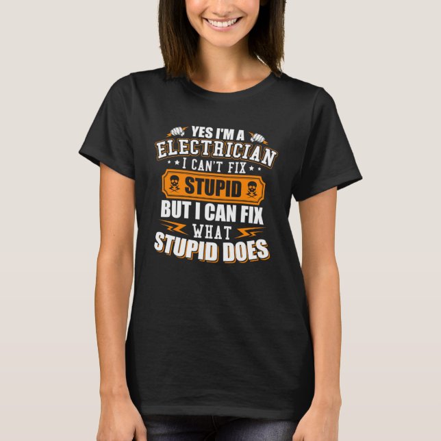 T-shirt I m a Electrician I Can t Fix Stupid  Electrician (Devant)