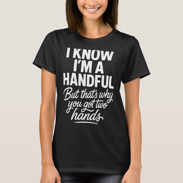 T-shirt I’m A Handful Funny Sy Hands Quote Bold Flirty Wom (Devant)