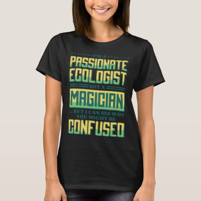 T-shirt I M A Passionate Ecologist Not A Magician Ecologis (Devant)