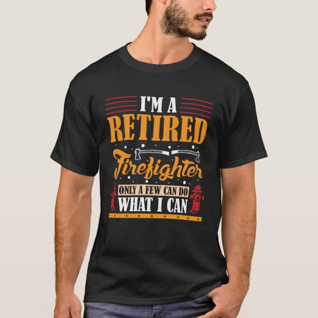 T-shirt I m a Retired Firefighter only a few can do what I (Devant)