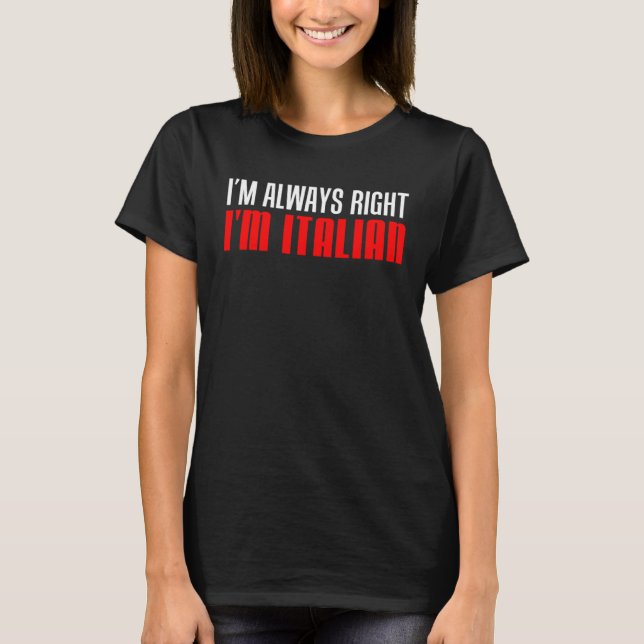 T-shirt I m Always Right I m Italian (Devant)