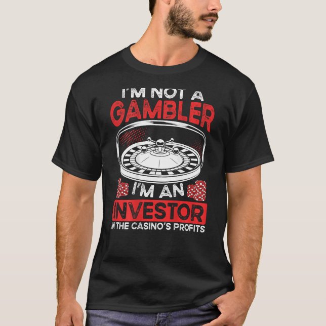 T-shirt I m An Investor In The Casino s Profits Backprint  (Devant)
