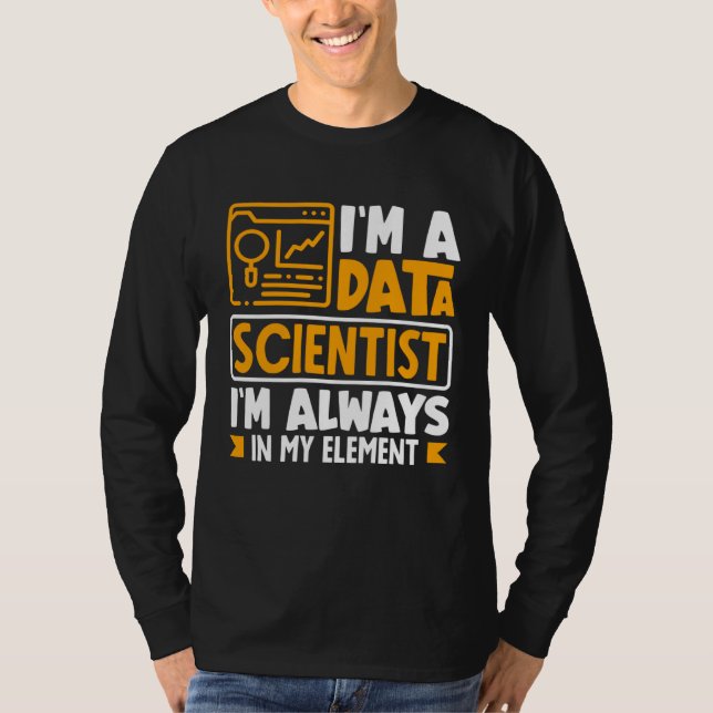 T-shirt I m Data Scientist I m Always In My Element (Devant)