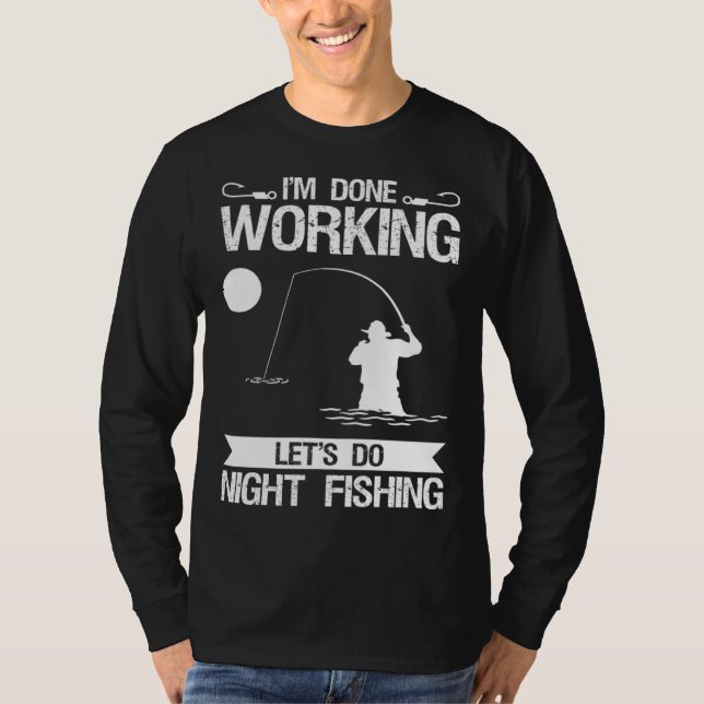 T-shirt I m Done Working Let s Do Night Fishing (Devant)