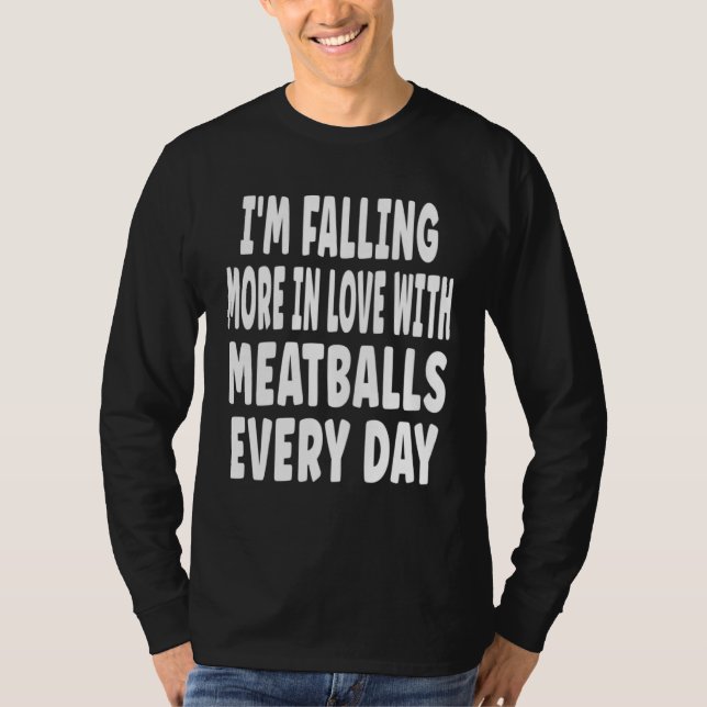 T-shirt I m Falling More In Love With Meatballs Every Day (Devant)