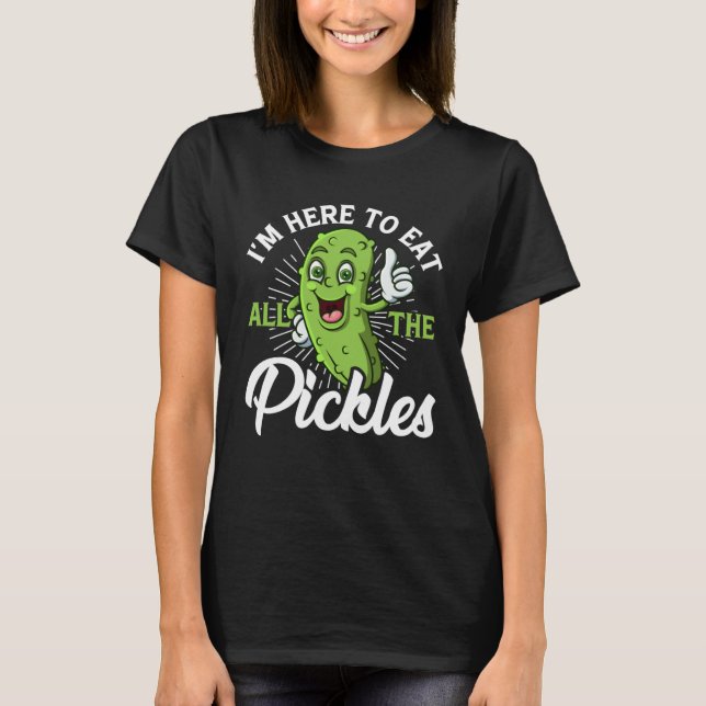 T-shirt I m Here To Eat All the Pickles   cucumber (Devant)