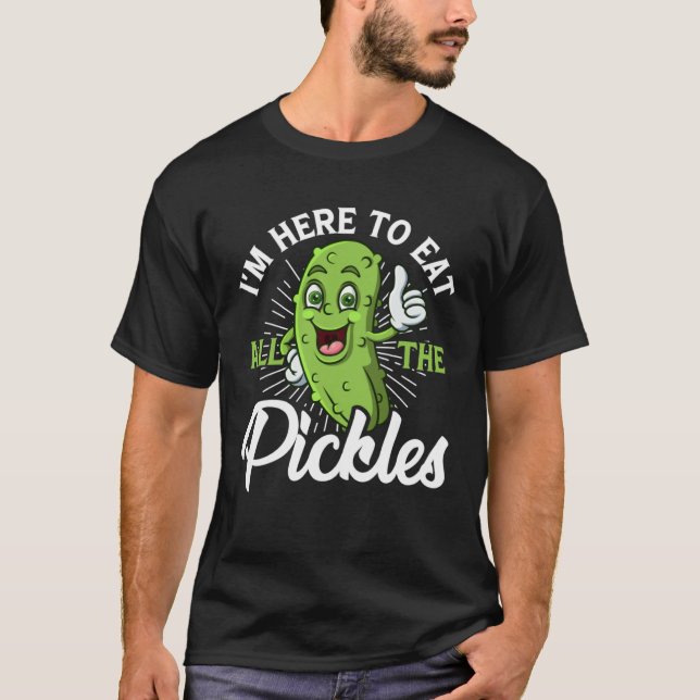 T-shirt I m Here To Eat All the Pickles   cucumber (Devant)