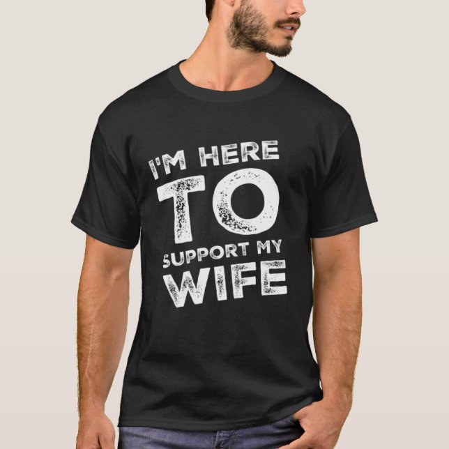 T-shirt I m Here to Support my Wife  Sarcastic (Devant)