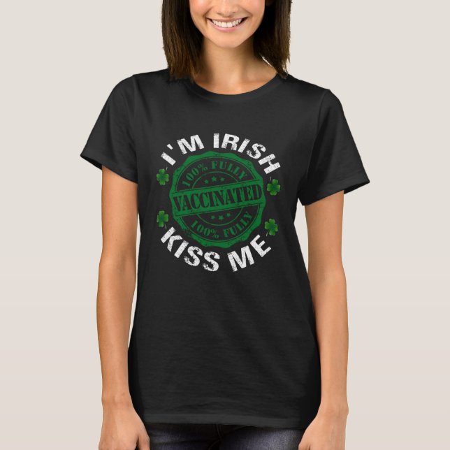 T-shirt I m Irish Kiss Me Vaccinated Pro Vaccine St Patric (Devant)