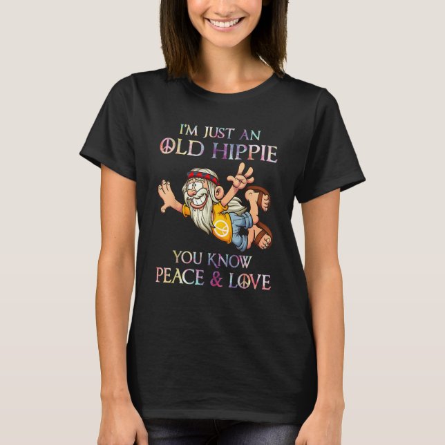 T-shirt I m Just An Old Hippie You Know Peace Love (Devant)