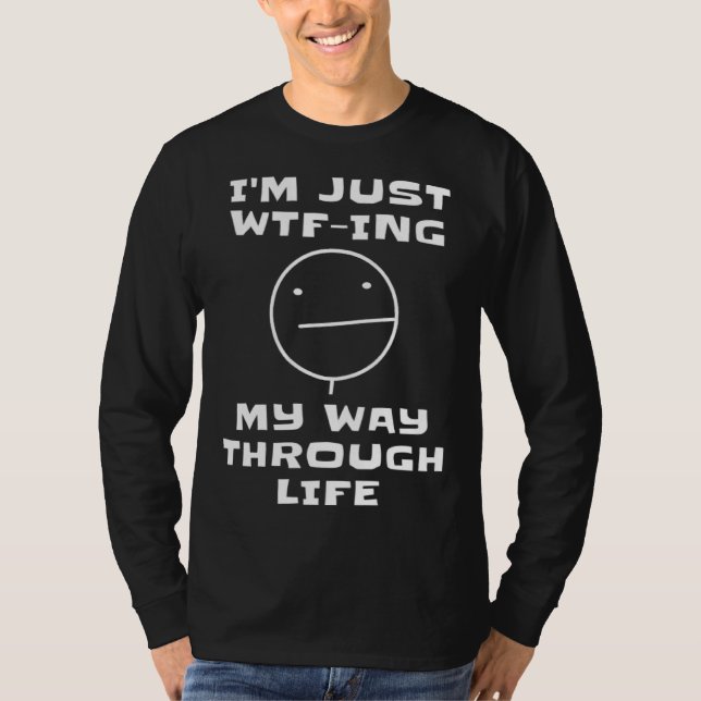 T-shirt I m Just WTF ing My Way Through Life  Sarcastic Fa (Devant)